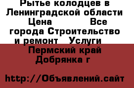 Рытье колодцев в Ленинградской области › Цена ­ 4 000 - Все города Строительство и ремонт » Услуги   . Пермский край,Добрянка г.